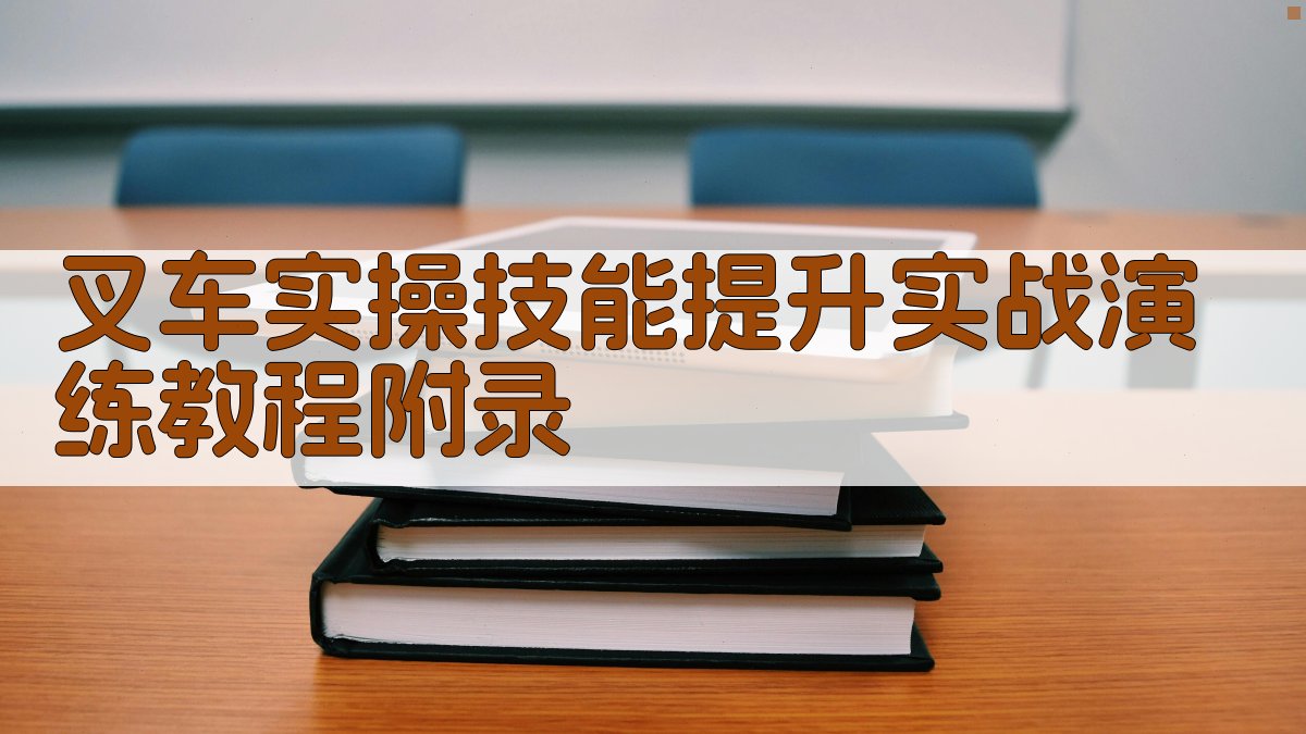 叉车实操技能提升实战演练教程 · 附录 图4