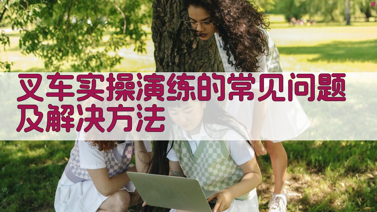 叉车实操演练的常见问题及解决方法 图3