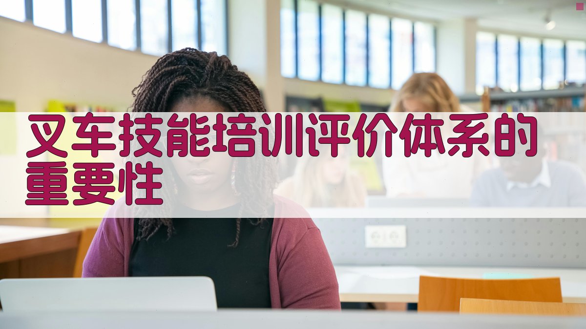 叉车技能培训评价体系的重要性 图1