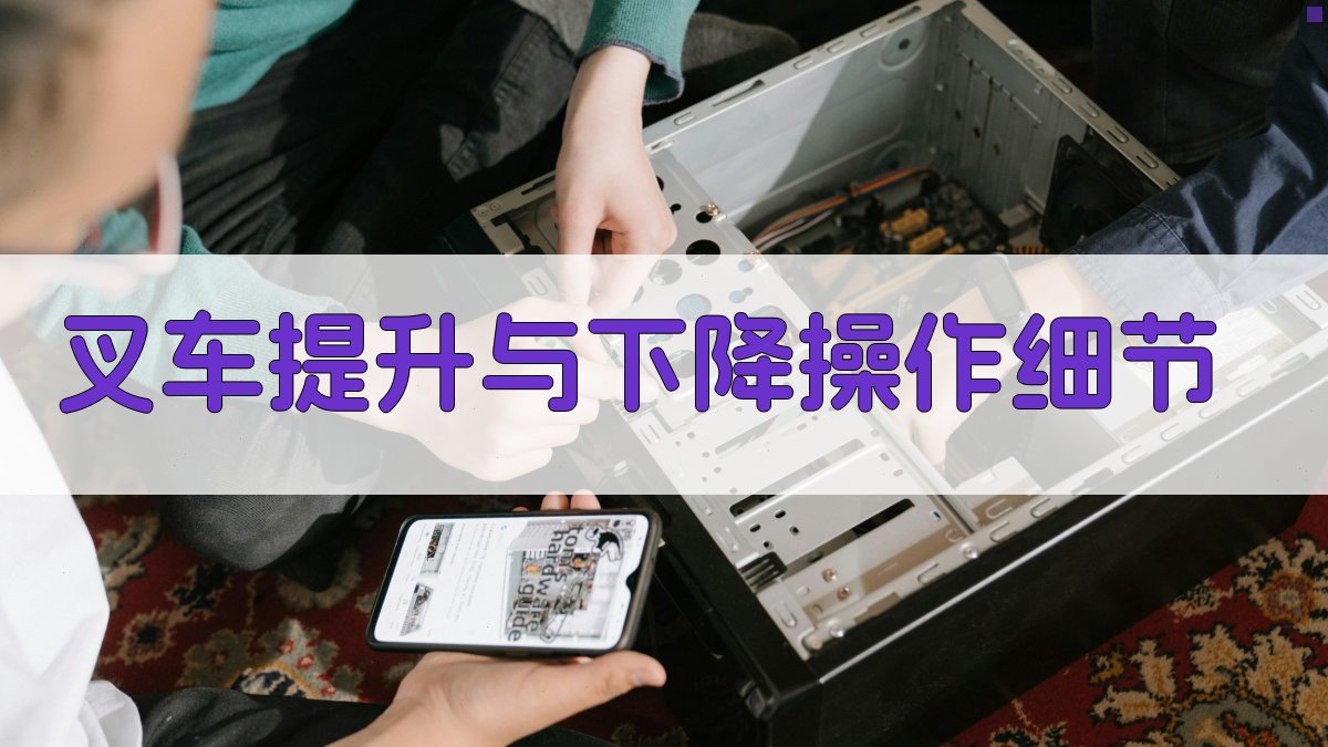 叉车提升与下降操作细节 图2