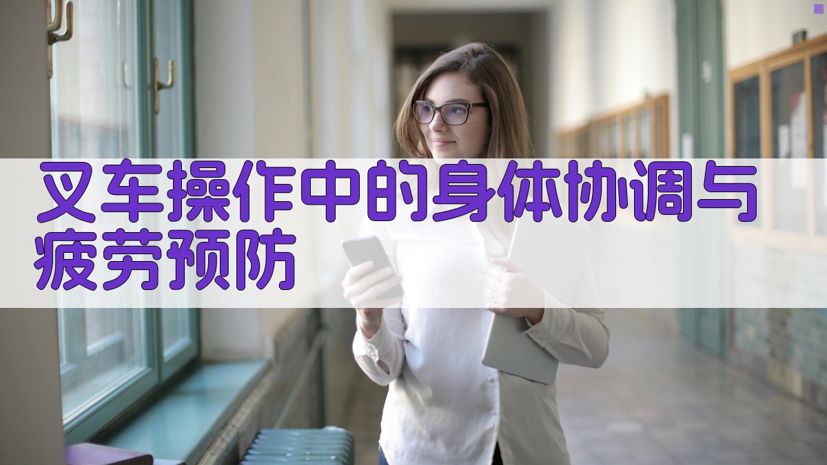 叉车操作中的身体协调与疲劳预防 图1