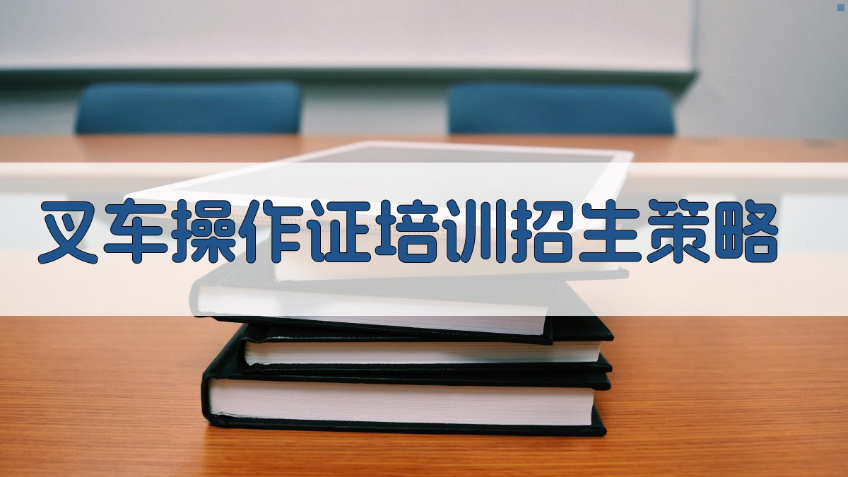 叉车操作证培训招生策略 图1