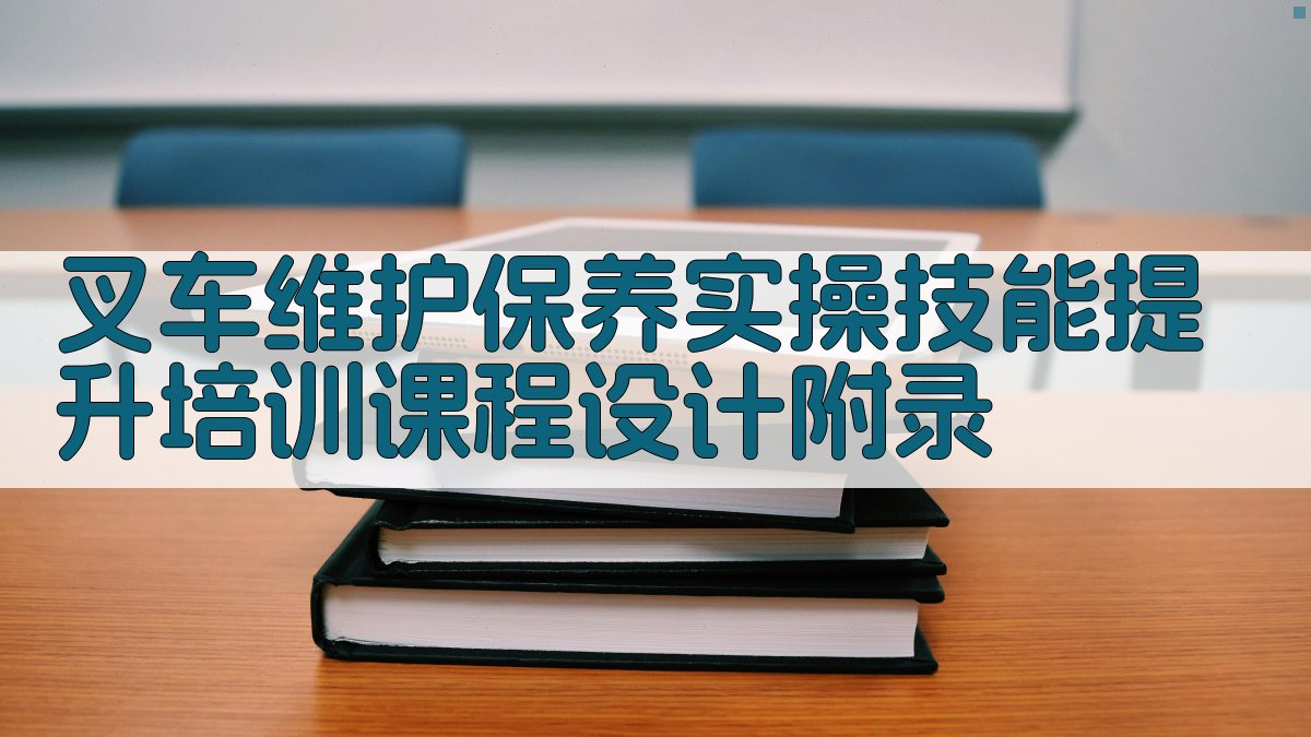 叉车维护保养实操技能提升培训课程设计 · 附录 图3