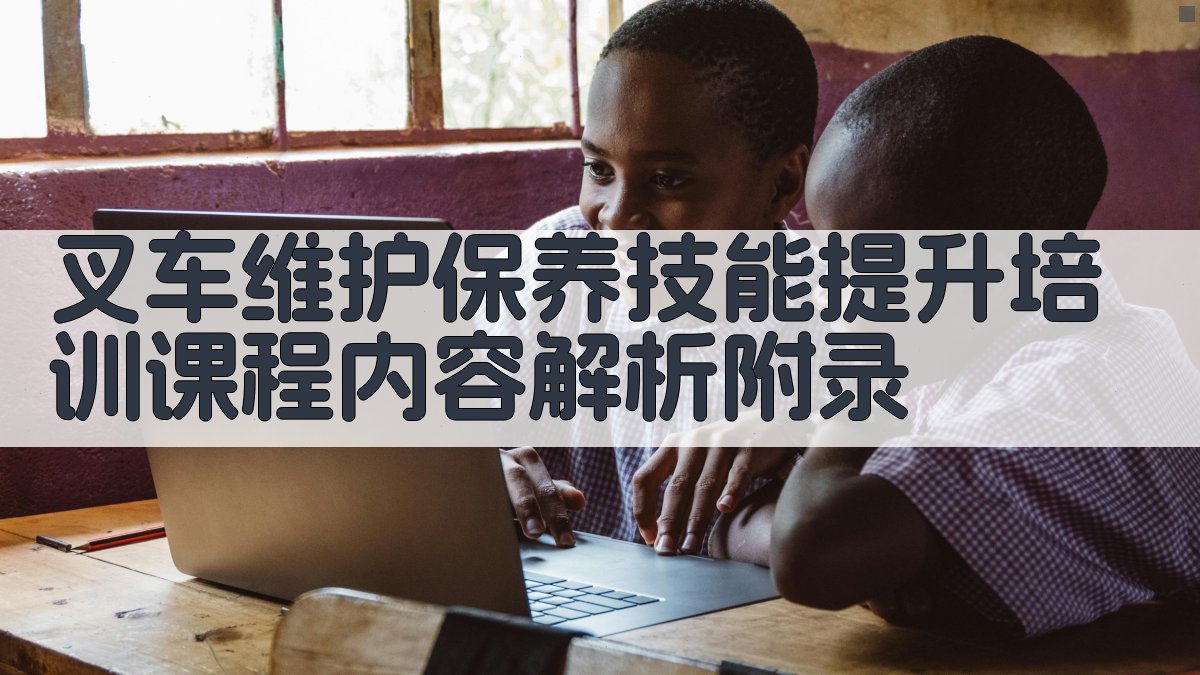 叉车维护保养技能提升培训课程内容解析 · 附录 图4