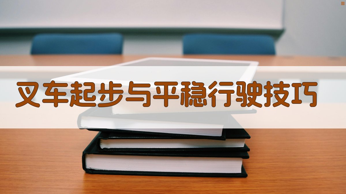 叉车起步与平稳行驶技巧 图1