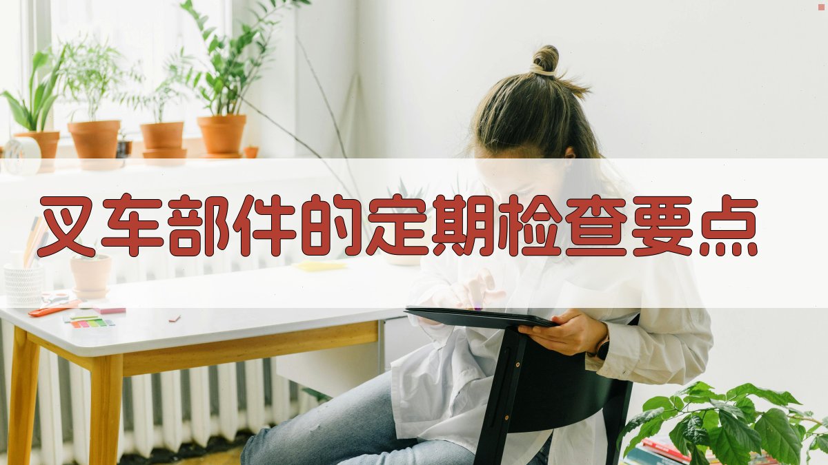 叉车部件的定期检查要点 图1