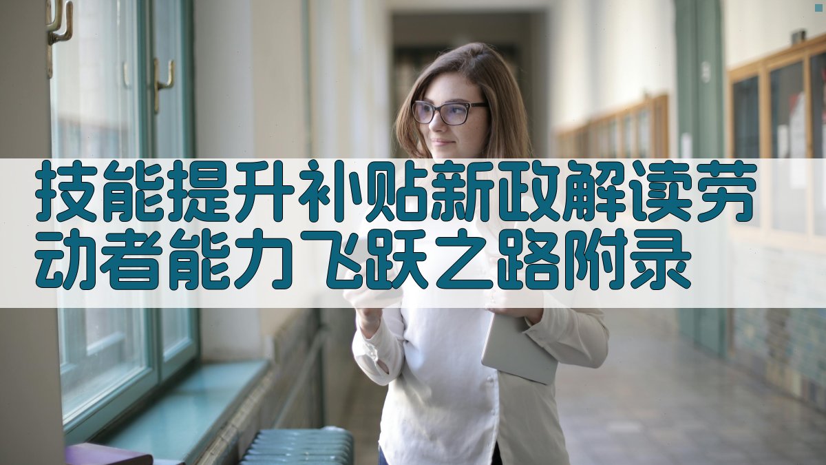 技能提升补贴新政解读劳动者能力飞跃之路 · 附录 图1