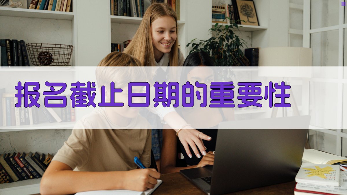 报名截止日期的重要性 图2