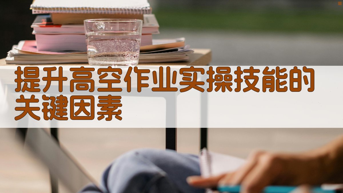 提升高空作业实操技能的关键因素 图2