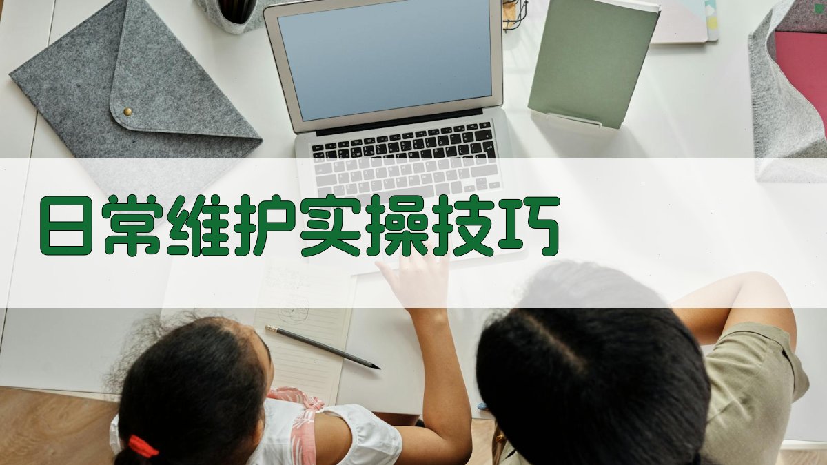 日常维护实操技巧 图1