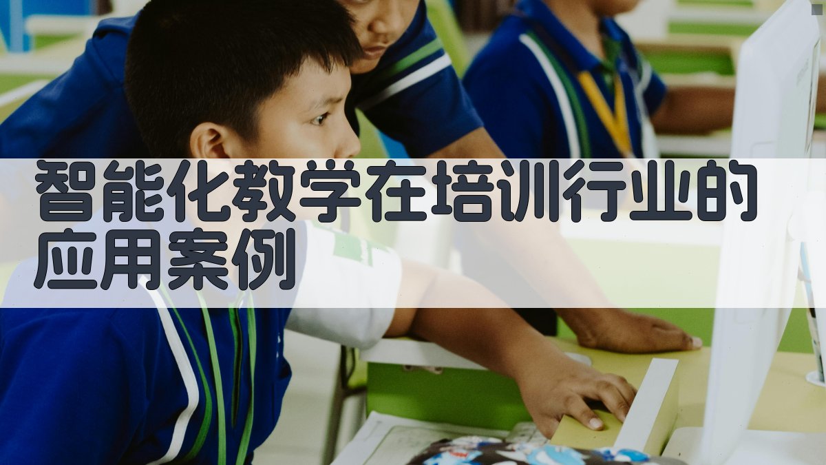 智能化教学在培训行业的应用案例 图1