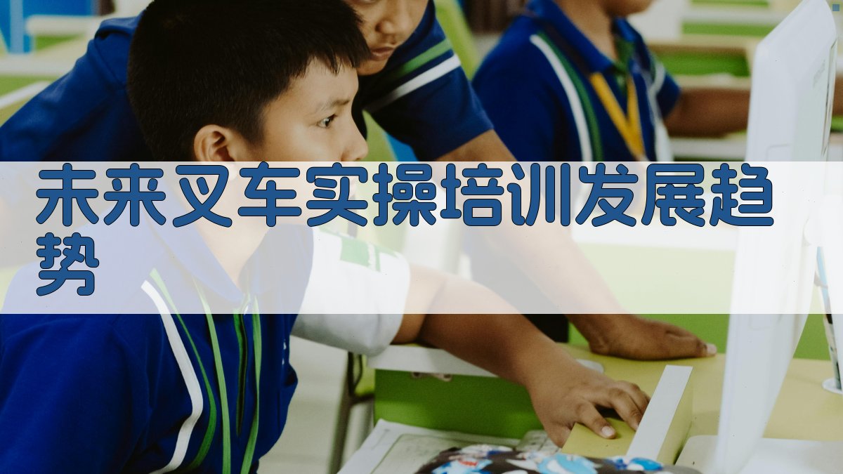 未来叉车实操培训发展趋势 图2