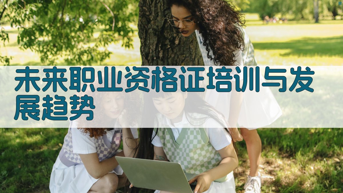 未来职业资格证培训与发展趋势 图1