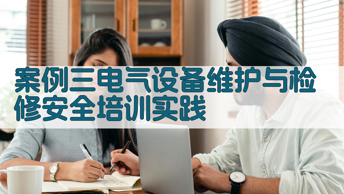 案例三电气设备维护与检修安全培训实践 图3