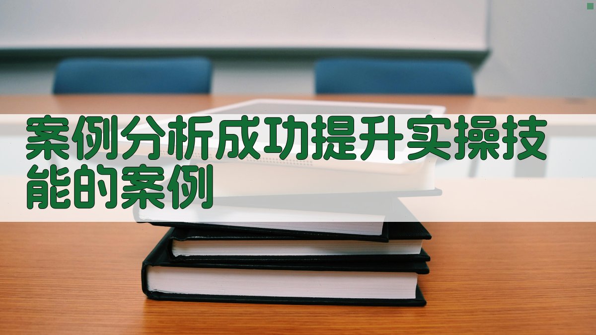 案例分析成功提升实操技能的案例 图1
