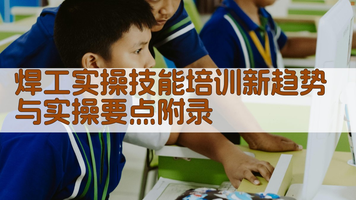 焊工实操技能培训新趋势与实操要点 · 附录 图3