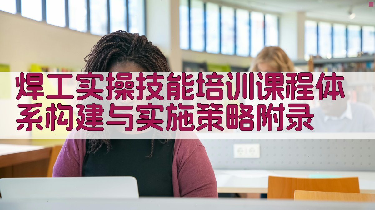 焊工实操技能培训课程体系构建与实施策略 · 附录 图5