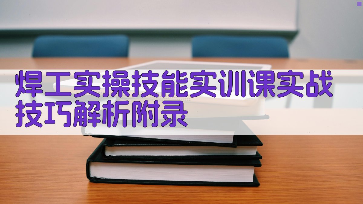 焊工实操技能实训课实战技巧解析 · 附录 图3