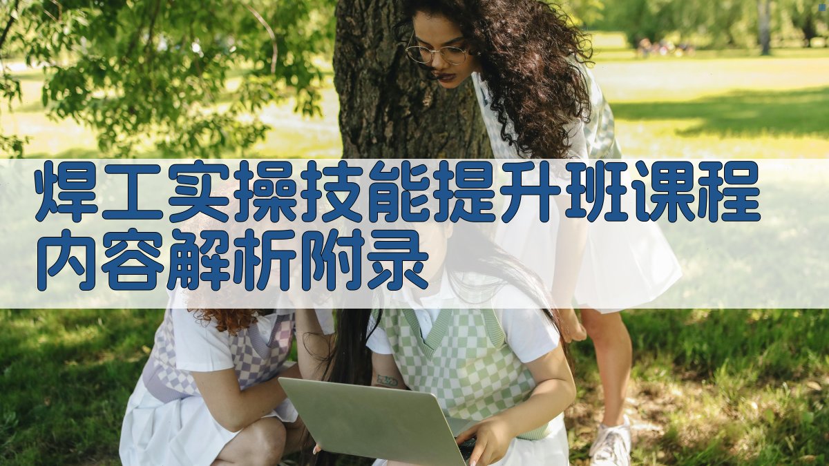 焊工实操技能提升班课程内容解析 · 附录 图4