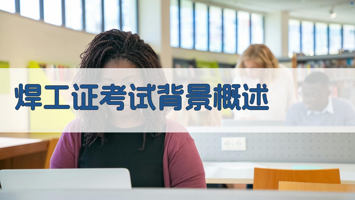 焊工证考试背景概述 图1