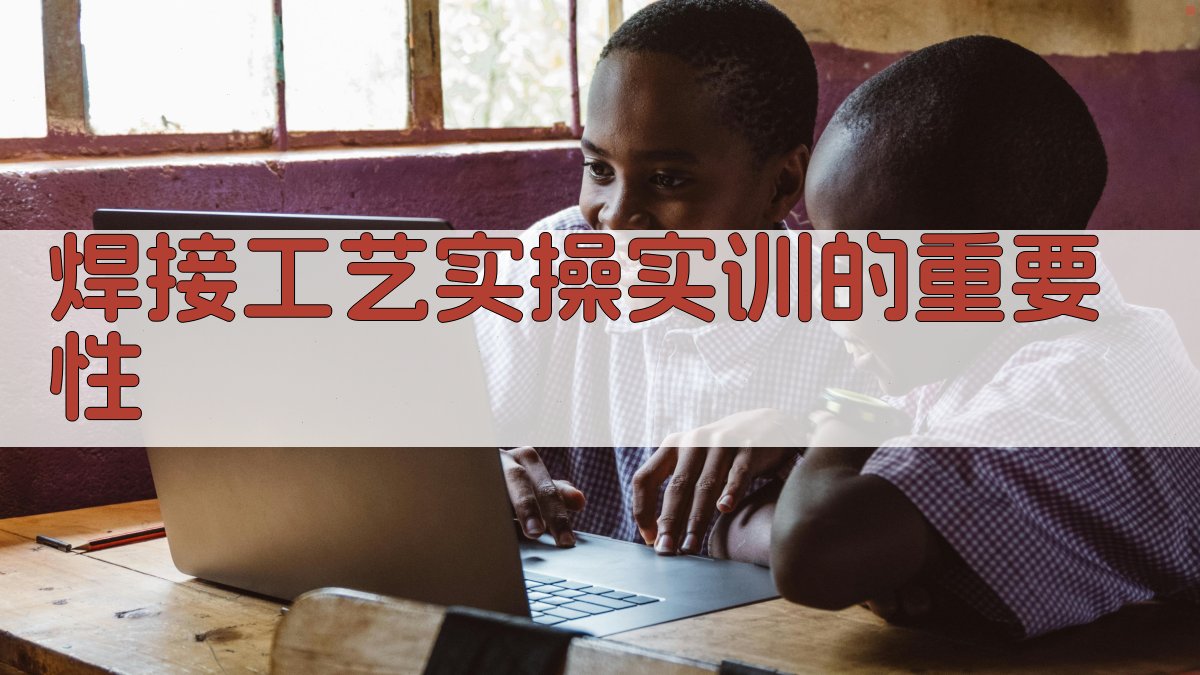 焊接工艺实操实训的重要性 图1