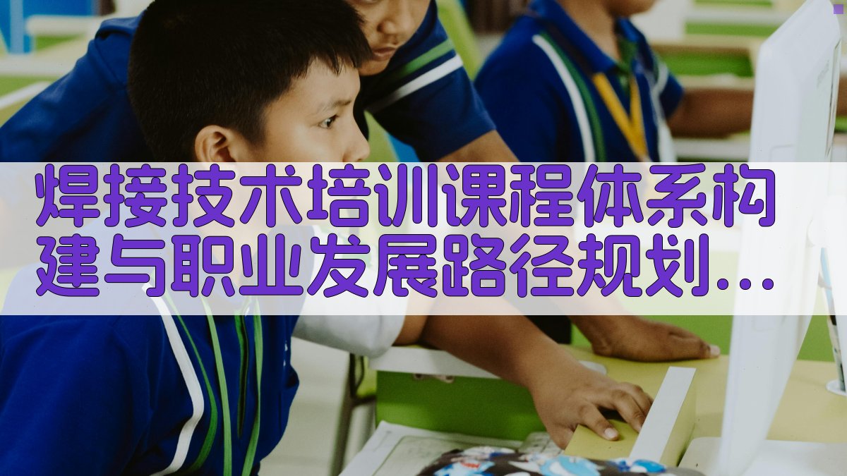 焊接技术培训课程体系构建与职业发展路径规划 · 附录 图3