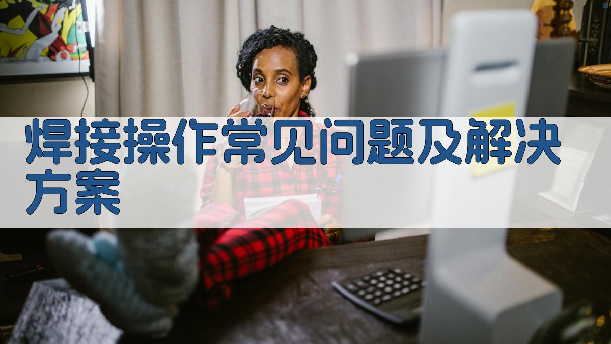 焊接操作常见问题及解决方案 图4