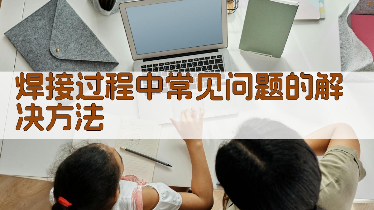 焊接过程中常见问题的解决方法 图1