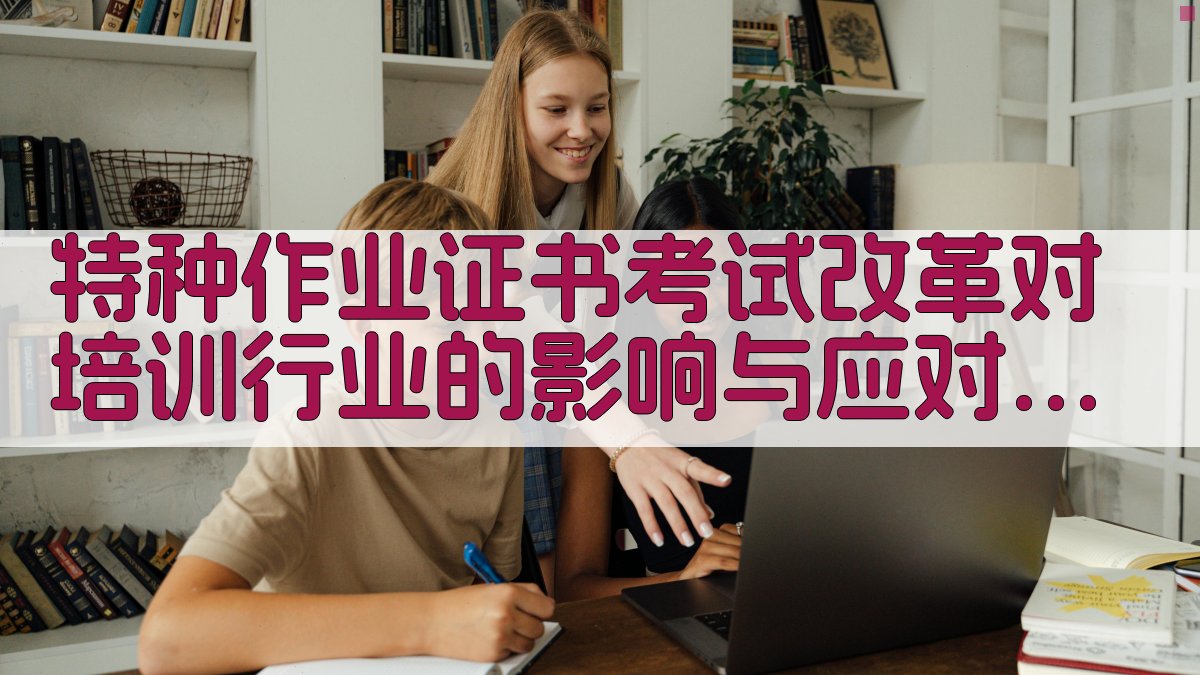 特种作业证书考试改革对培训行业的影响与应对策略 · 附录 图5