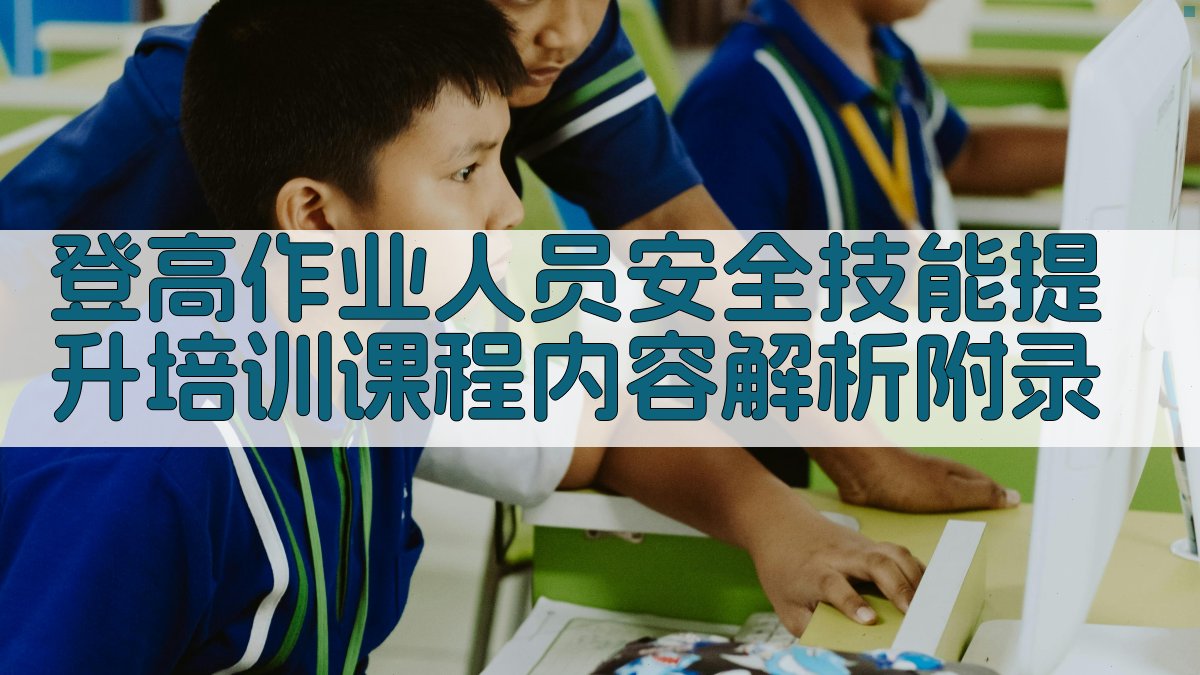 登高作业人员安全技能提升培训课程内容解析 · 附录 图5