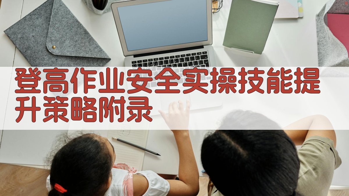 登高作业安全实操技能提升策略 · 附录 图3