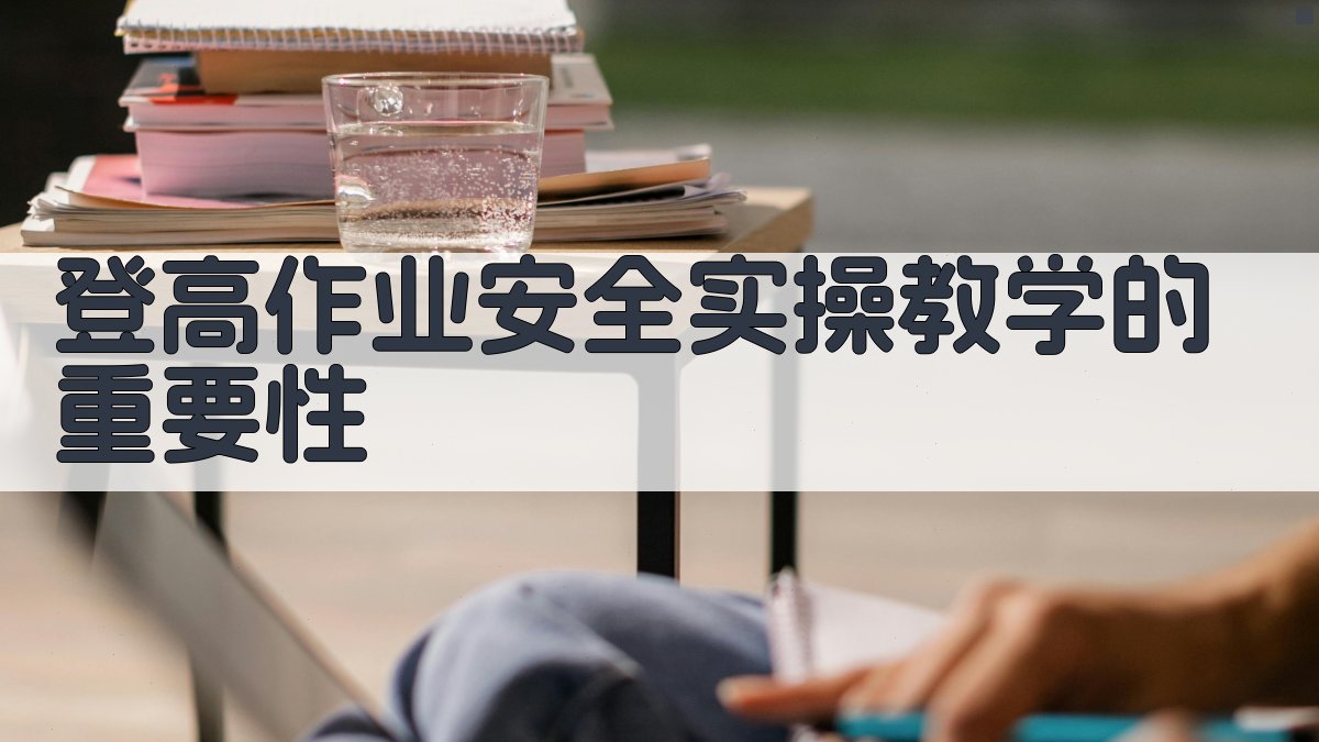 登高作业安全实操教学的重要性 图1