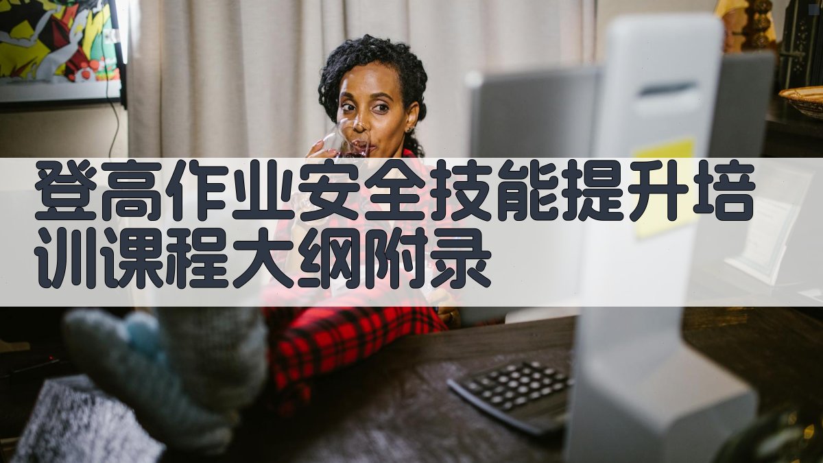 登高作业安全技能提升培训课程大纲 · 附录 图3