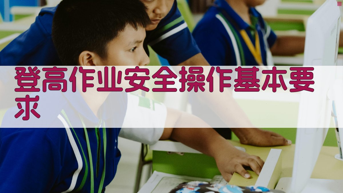 登高作业安全操作规范与风险管理