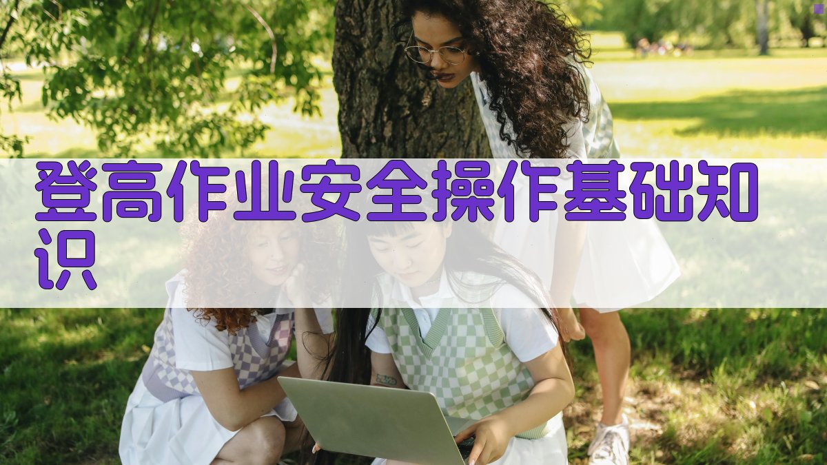 登高作业安全操作基础知识 图1