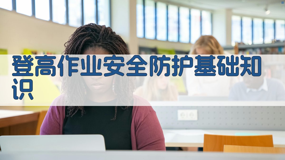 登高作业安全防护基础知识 图1