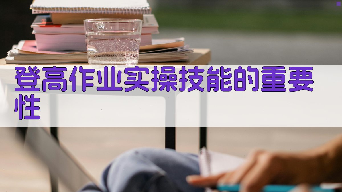 登高作业实操技能的重要性 图1