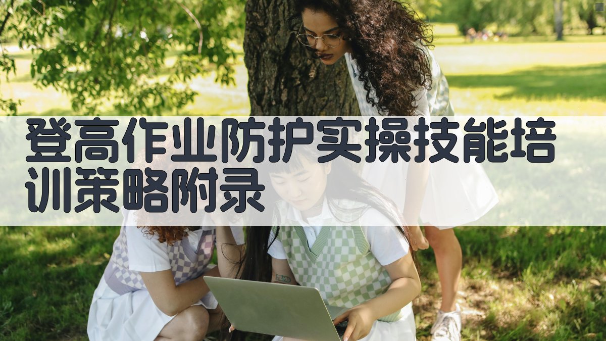 登高作业防护实操技能培训策略 · 附录 图4