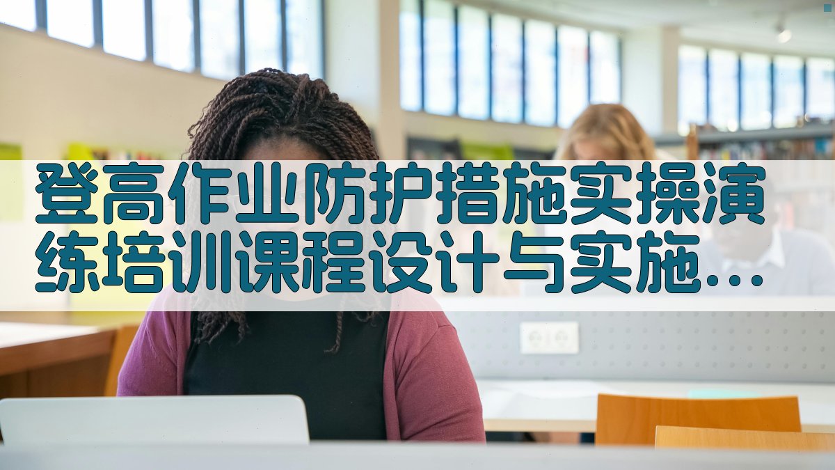 登高作业防护措施实操演练培训课程设计与实施 · 附录 图3