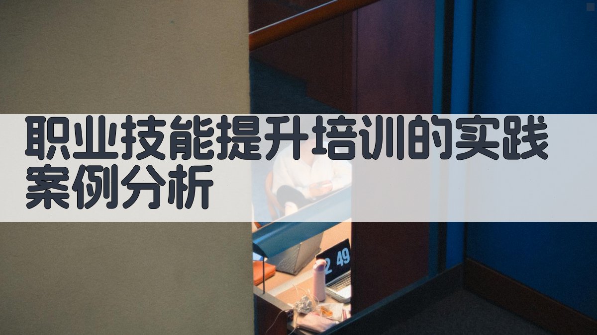 职业技能提升培训的实践案例分析 图2