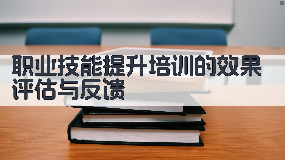 职业技能提升培训的效果评估与反馈 图3