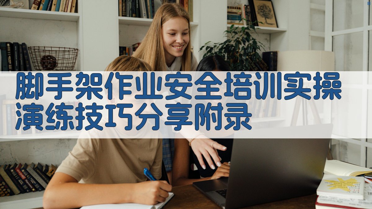 脚手架作业安全培训实操演练技巧分享