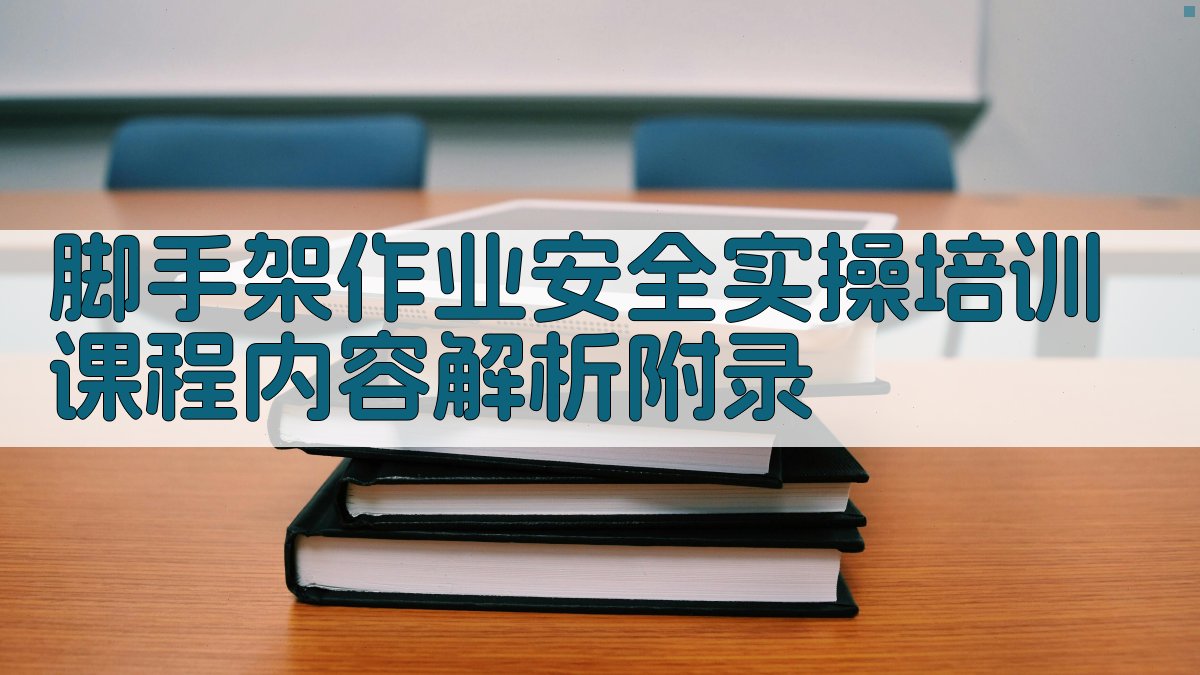 脚手架作业安全实操培训课程内容解析 · 附录 图2
