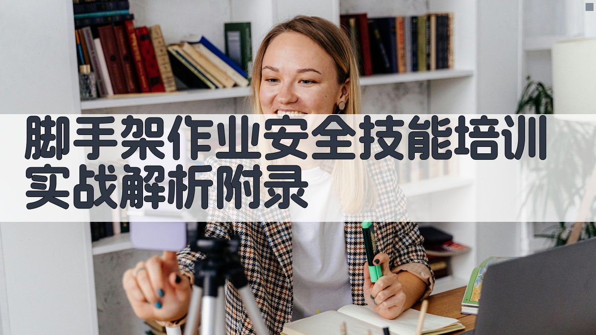 脚手架作业安全技能培训实战解析 · 附录 图1