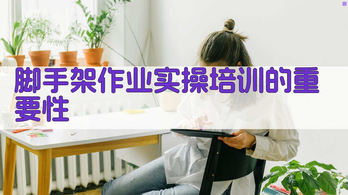 脚手架作业实操培训的重要性 图3