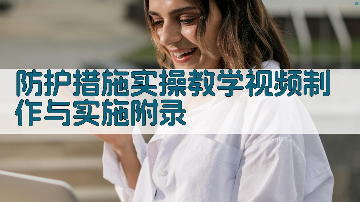 防护措施实操教学视频制作与实施 · 附录 图3