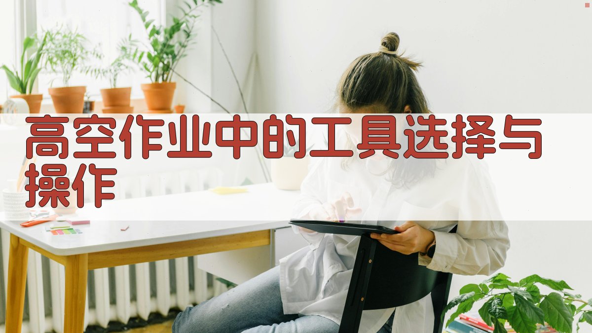 高空作业中的工具选择与操作 图2