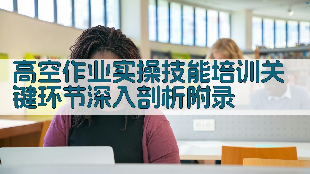 高空作业实操技能培训关键环节深入剖析 · 附录 图4