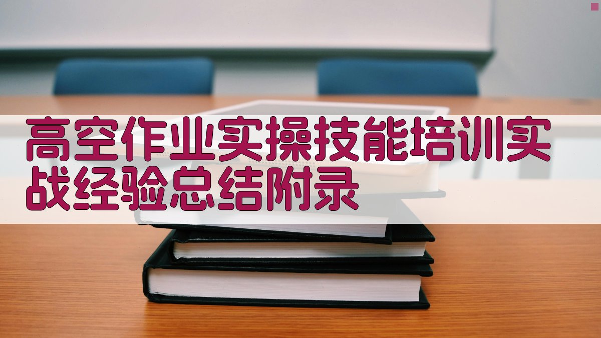 高空作业实操技能培训实战经验总结 · 附录 图2