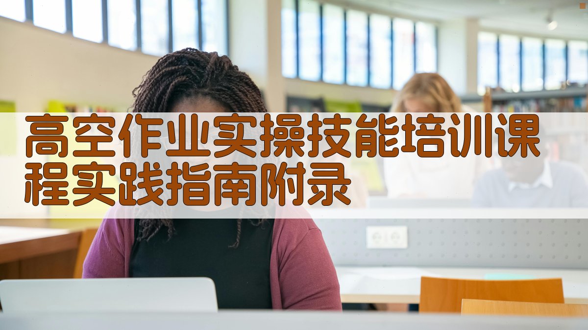 高空作业实操技能培训课程实践指南 · 附录 图4